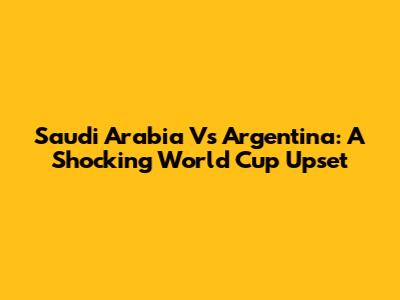 Saudi Arabia Vs Argentina: A Shocking World Cup Upset