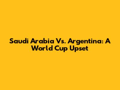 Saudi Arabia Vs. Argentina: A World Cup Upset