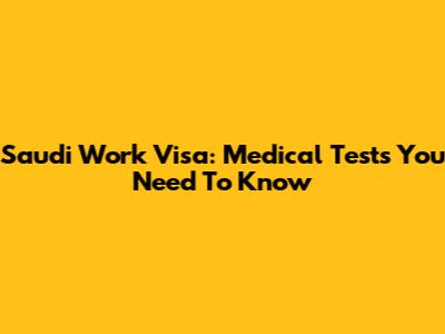 Saudi Work Visa: Medical Tests You Need To Know