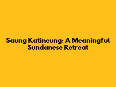 Saung Katineung: A Meaningful Sundanese Retreat