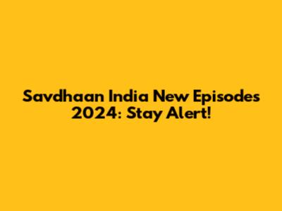 Savdhaan India New Episodes 2024: Stay Alert!
