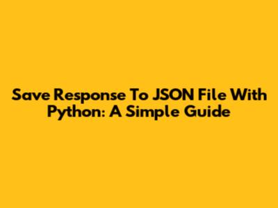 Save Response To JSON File With Python: A Simple Guide