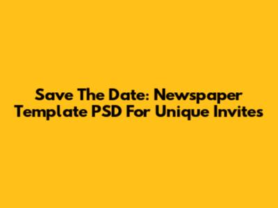 Save The Date: Newspaper Template PSD For Unique Invites