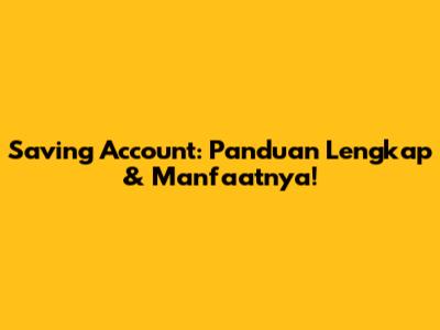 Saving Account: Panduan Lengkap & Manfaatnya!