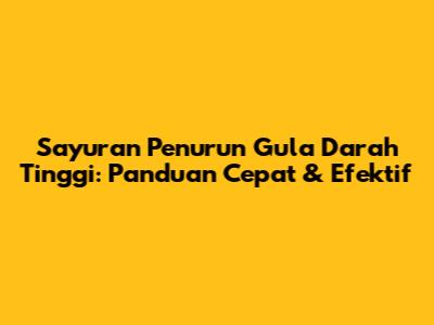 Sayuran Penurun Gula Darah Tinggi: Panduan Cepat & Efektif