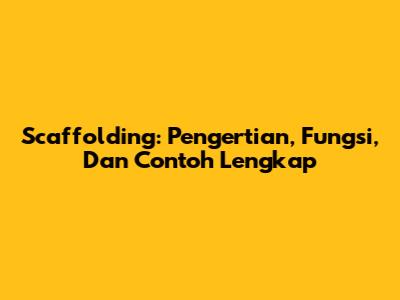 Scaffolding: Pengertian, Fungsi, Dan Contoh Lengkap