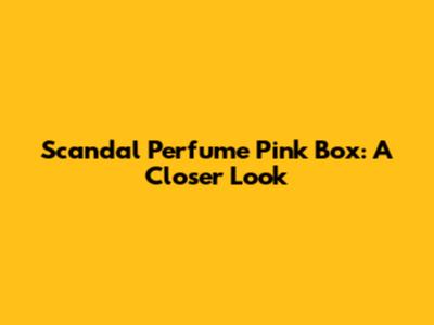 Scandal Perfume Pink Box: A Closer Look