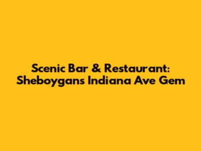 Scenic Bar & Restaurant: Sheboygan's Indiana Ave Gem