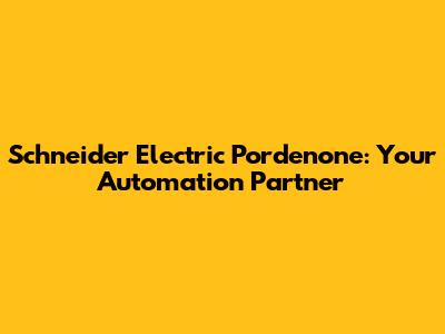 Schneider Electric Pordenone: Your Automation Partner