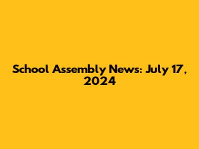 School Assembly News: July 17, 2024