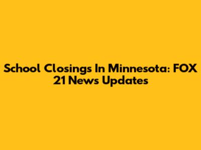 School Closings In Minnesota: FOX 21 News Updates