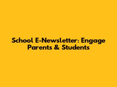 School E-Newsletter: Engage Parents & Students