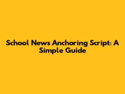 School News Anchoring Script: A Simple Guide