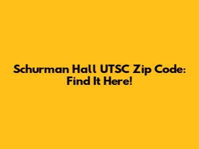 Schurman Hall UTSC Zip Code: Find It Here!