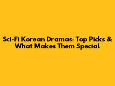 Sci-Fi Korean Dramas: Top Picks & What Makes Them Special