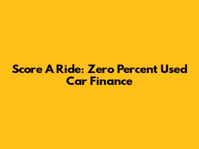 Score A Ride: Zero Percent Used Car Finance