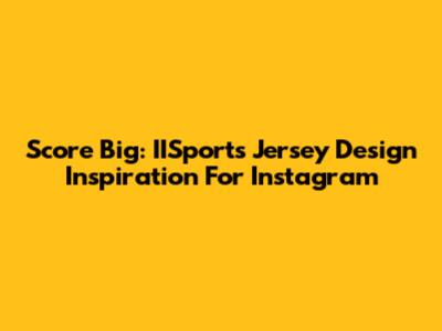Score Big: IISports Jersey Design Inspiration For Instagram