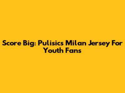 Score Big: Pulisic's Milan Jersey For Youth Fans