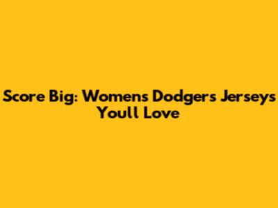 Score Big: Women's Dodgers Jerseys You'll Love