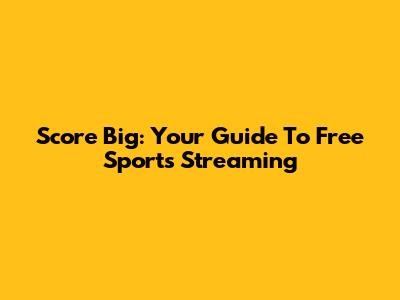 Score Big: Your Guide To Free Sports Streaming