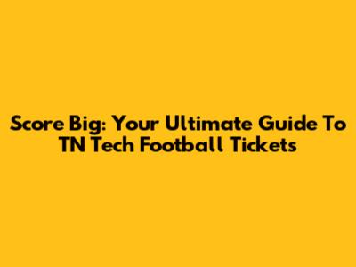 Score Big: Your Ultimate Guide To TN Tech Football Tickets