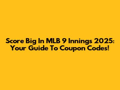 Score Big In MLB 9 Innings 2025: Your Guide To Coupon Codes!