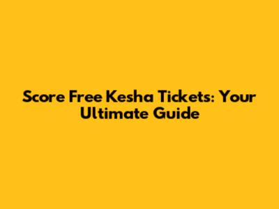 Score Free Kesha Tickets: Your Ultimate Guide