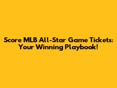 Score MLB All-Star Game Tickets: Your Winning Playbook!
