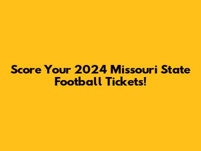 Score Your 2024 Missouri State Football Tickets!