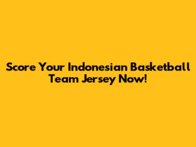 Score Your Indonesian Basketball Team Jersey Now!