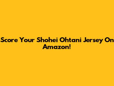 Score Your Shohei Ohtani Jersey On Amazon!