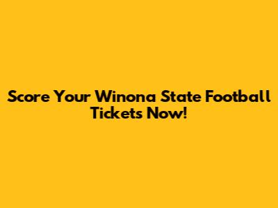 Score Your Winona State Football Tickets Now!