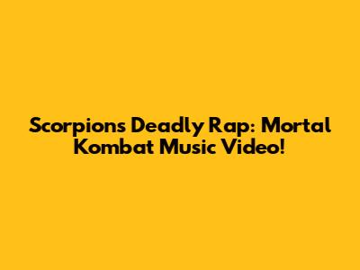 Scorpion's Deadly Rap: Mortal Kombat Music Video!