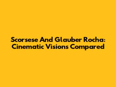 Scorsese And Glauber Rocha: Cinematic Visions Compared