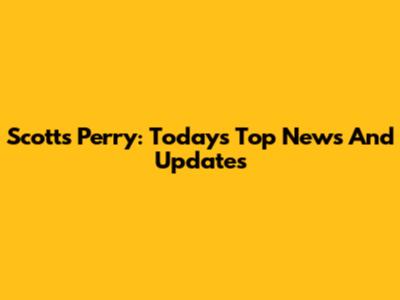 Scotts Perry: Today's Top News And Updates