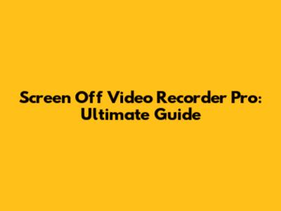 Screen Off Video Recorder Pro: Ultimate Guide