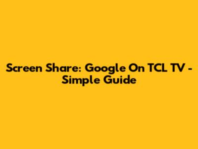 Screen Share: Google On TCL TV - Simple Guide