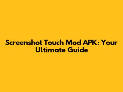 Screenshot Touch Mod APK: Your Ultimate Guide