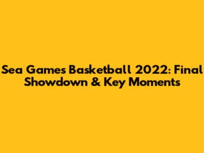 Sea Games Basketball 2022: Final Showdown & Key Moments