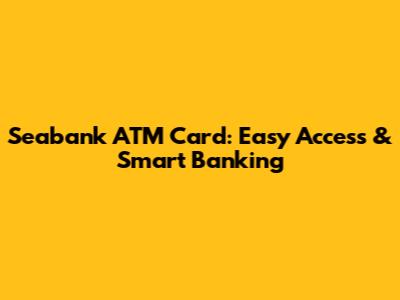 Seabank ATM Card: Easy Access & Smart Banking