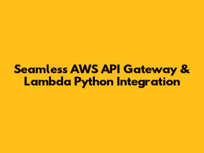 Seamless AWS API Gateway & Lambda Python Integration