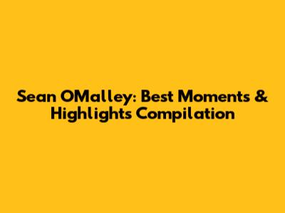 Sean O'Malley: Best Moments & Highlights Compilation