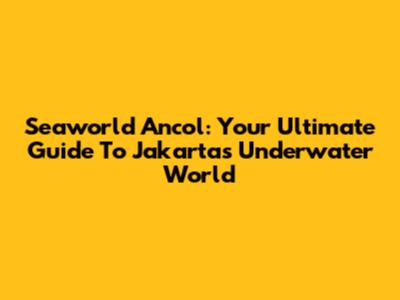 Seaworld Ancol: Your Ultimate Guide To Jakarta's Underwater World