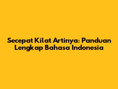 Secepat Kilat Artinya: Panduan Lengkap Bahasa Indonesia