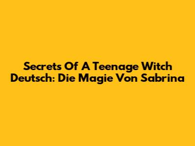 Secrets Of A Teenage Witch Deutsch: Die Magie Von Sabrina