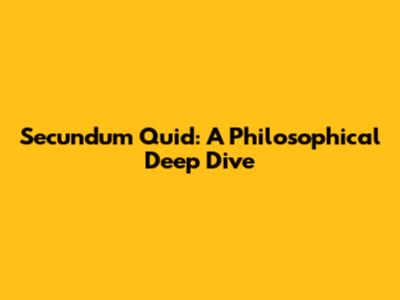 Secundum Quid: A Philosophical Deep Dive