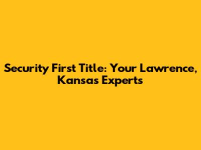 Security First Title: Your Lawrence, Kansas Experts