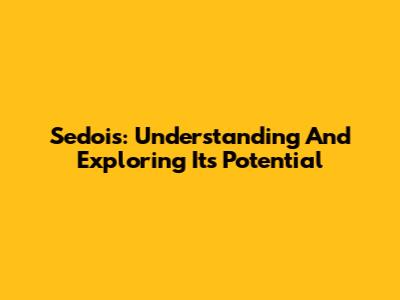 Sedois: Understanding And Exploring Its Potential