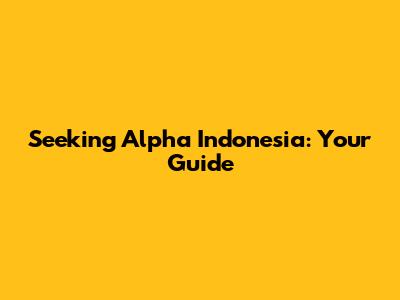 Seeking Alpha Indonesia: Your Guide