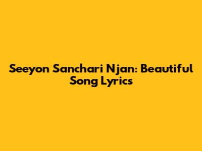 Seeyon Sanchari Njan: Beautiful Song Lyrics
